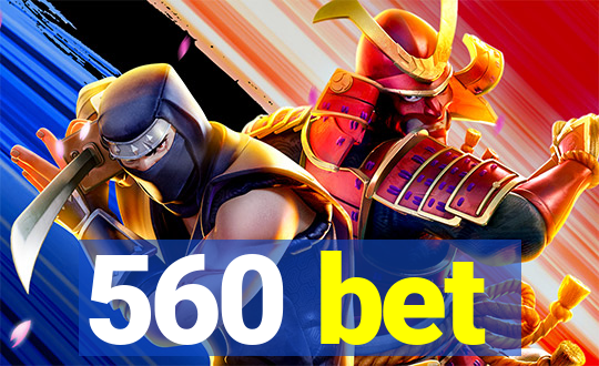 560 bet